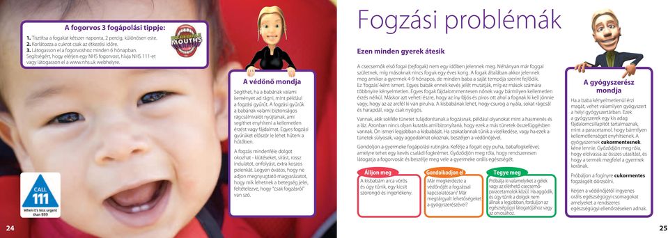 A fogzási gyűrűk a babának valami biztonságos rágcsálnivalót nyújtanak, ami segíthet enyhíteni a kellemetlen érzést vagy fájdalmat. Egyes fogzási gyűrűket először le lehet hűteni a hűtőben.