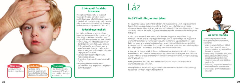 Mindig lépjen kapcsolatba az orvosával, védőnőjével, kezelő nővérével, kezelő ápolónőjével, vagy a helyi klinika orvosával, ha a babának már egyéb betegség jelei is vannak, valamint emelt a