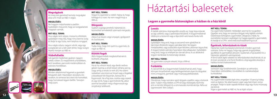 Ha a vágás súlyos, nagyon vérzik, vagy egy üvegdarab van a bőr alatt (lehet, hogy üvegre lépett) menjen az A&E-re. Vízbefulladás Sok gyerek megfullad, gyakran nagyon sekély vízben.