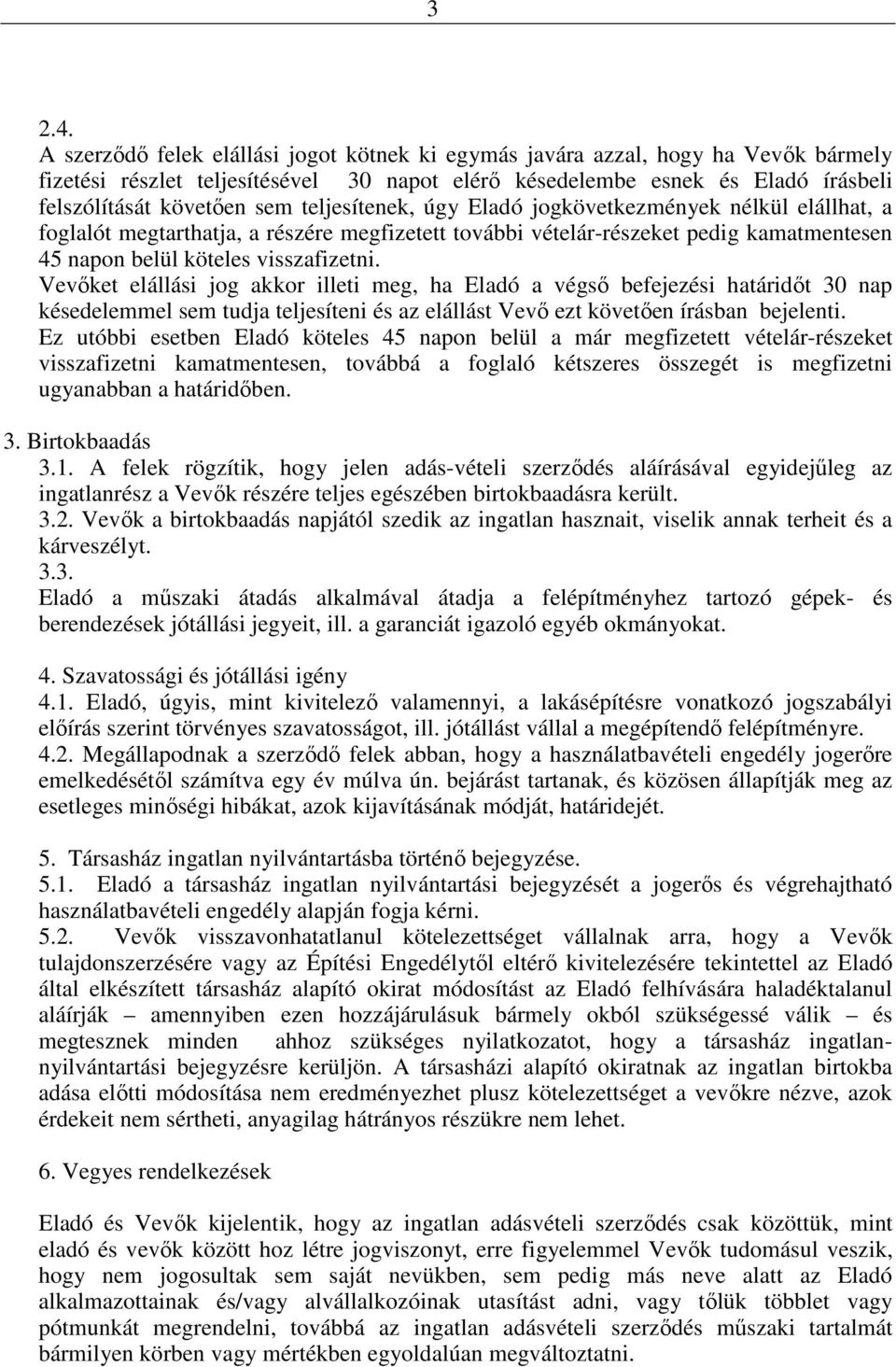 teljesítenek, úgy Eladó jogkövetkezmények nélkül elállhat, a foglalót megtarthatja, a részére megfizetett további vételár-részeket pedig kamatmentesen 45 napon belül köteles visszafizetni.