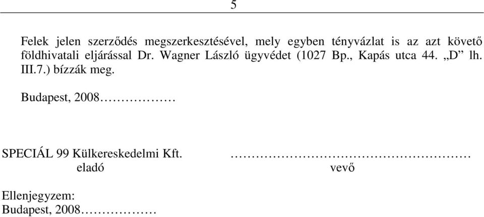 Wagner László ügyvédet (1027 Bp., Kapás utca 44. D lh. III.7.) bízzák meg.