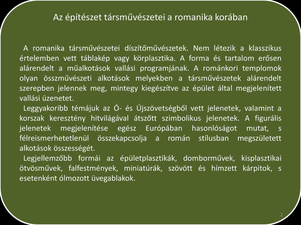 A románkori templomok olyan összművészeti alkotások melyekben a társművészetek alárendelt szerepben jelennek meg, mintegy kiegészítve az épület által megjelenített vallási üzenetet.