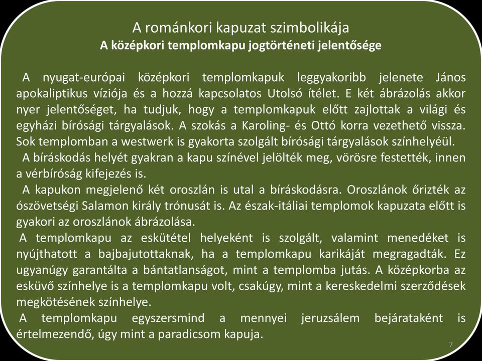 Sok templomban a westwerk is gyakorta szolgált bírósági tárgyalások színhelyéül. A bíráskodás helyét gyakran a kapu színével jelölték meg, vörösre festették, innen a vérbíróság kifejezés is.