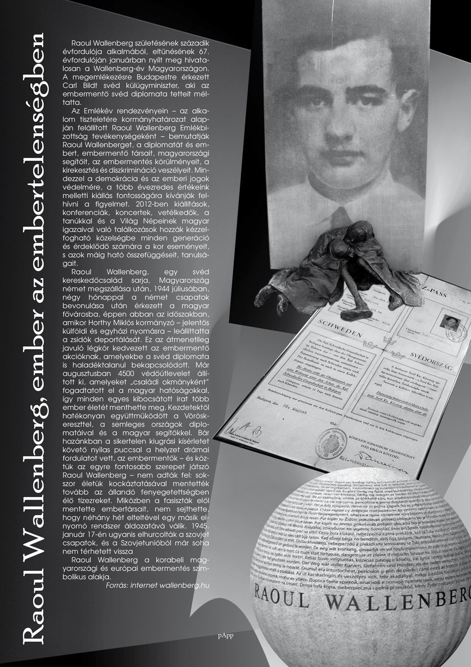 Az Emlékév rendezvényein az alkalom tiszteletére kormányhatározat alapján felállított Raoul Wallenberg Emlékbizottság tevékenységeként bemutatják Raoul Wallenberget, a diplomatát és embert,