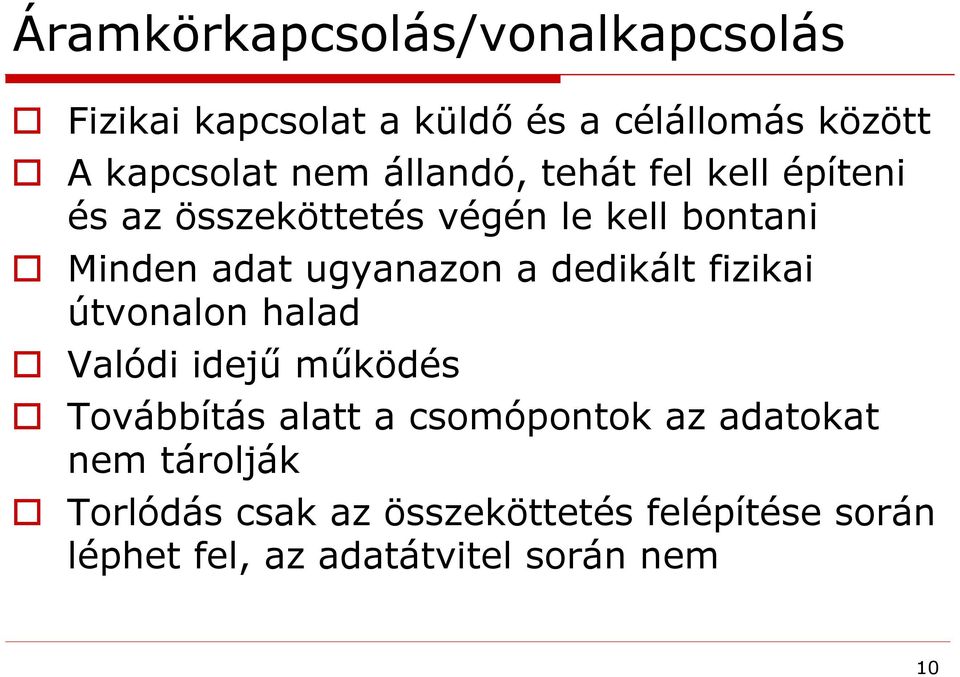 dedikált fizikai útvonalon halad Valódi idejű működés Továbbítás alatt a csomópontok az adatokat