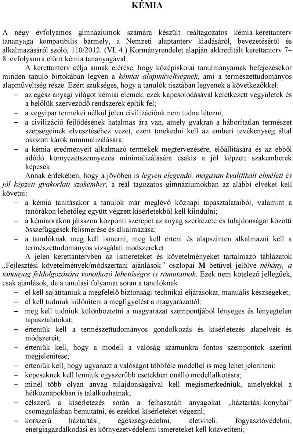 A kerettanterv célja annak elérése, hogy középiskolai tanulmányainak befejezésekor minden tanuló birtokában legyen a kémiai alapműveltségnek, ami a természettudományos alapműveltség része.