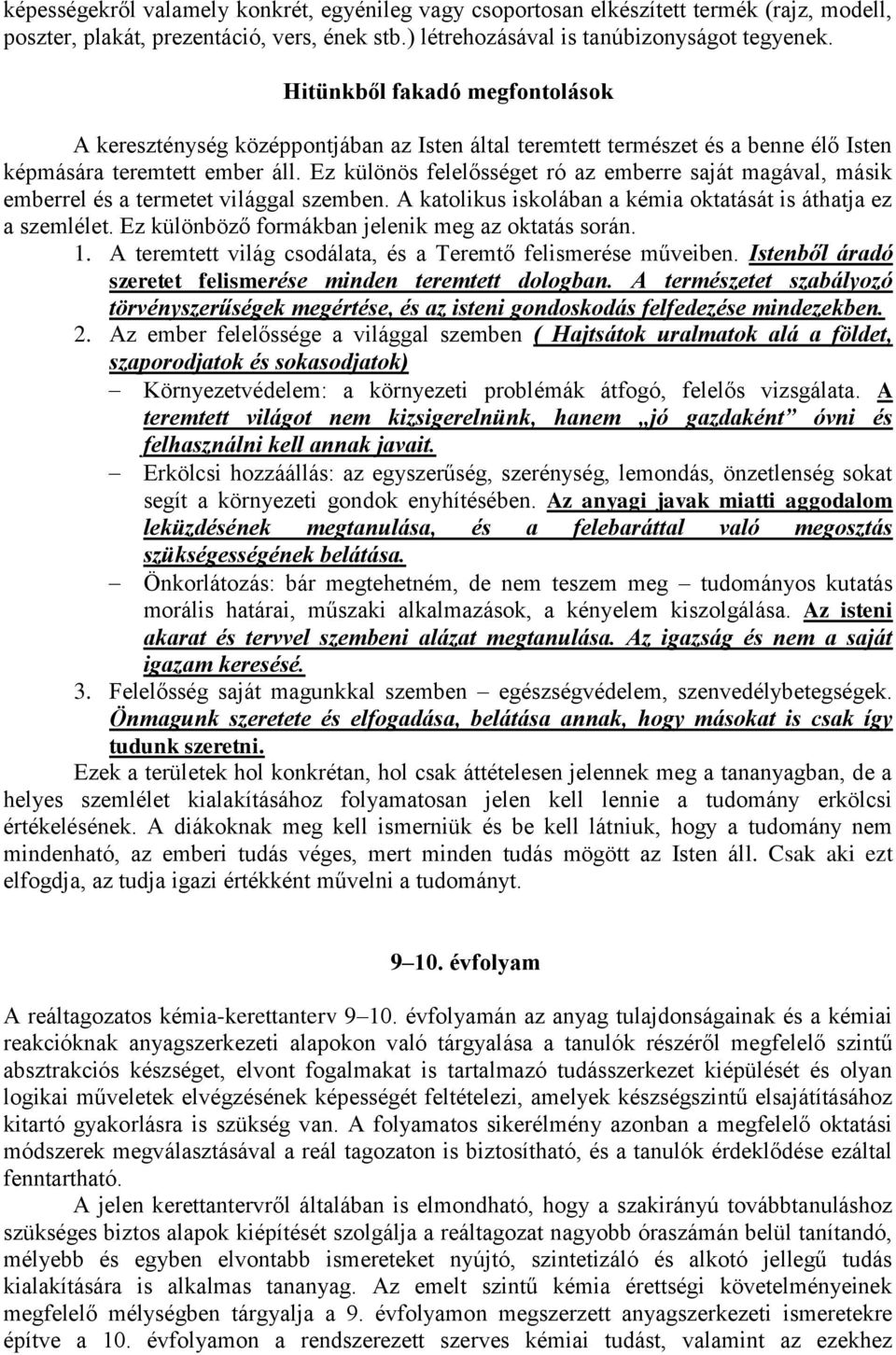 Ez különös felelősséget ró az emberre saját magával, másik emberrel és a termetet világgal szemben. A katolikus iskolában a kémia oktatását is áthatja ez a szemlélet.