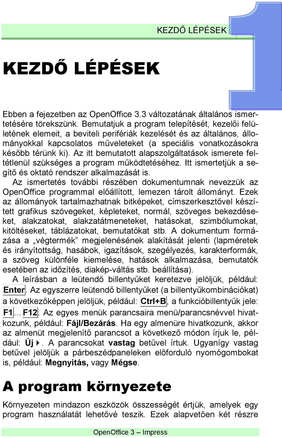 Az itt bemutatott alapszolgáltatások ismerete feltétlenül szükséges a program működtetéséhez. Itt ismertetjük a segítő és oktató rendszer alkalmazását is.