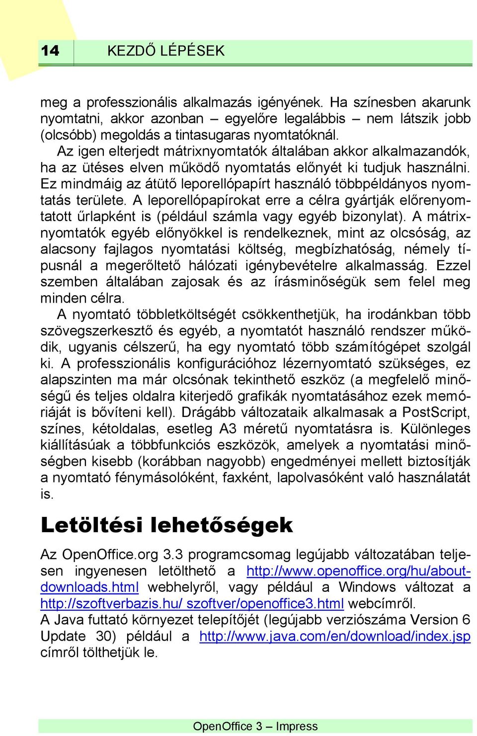 Ez mindmáig az átütő leporellópapírt használó többpéldányos nyomtatás területe. A leporellópapírokat erre a célra gyártják előrenyomtatott űrlapként is (például számla vagy egyéb bizonylat).