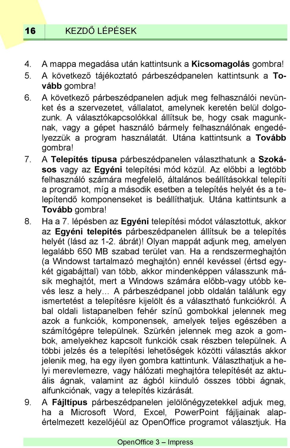 A választókapcsolókkal állítsuk be, hogy csak magunknak, vagy a gépet használó bármely felhasználónak engedélyezzük a program használatát. Utána kattintsunk a Tovább gombra! 7.