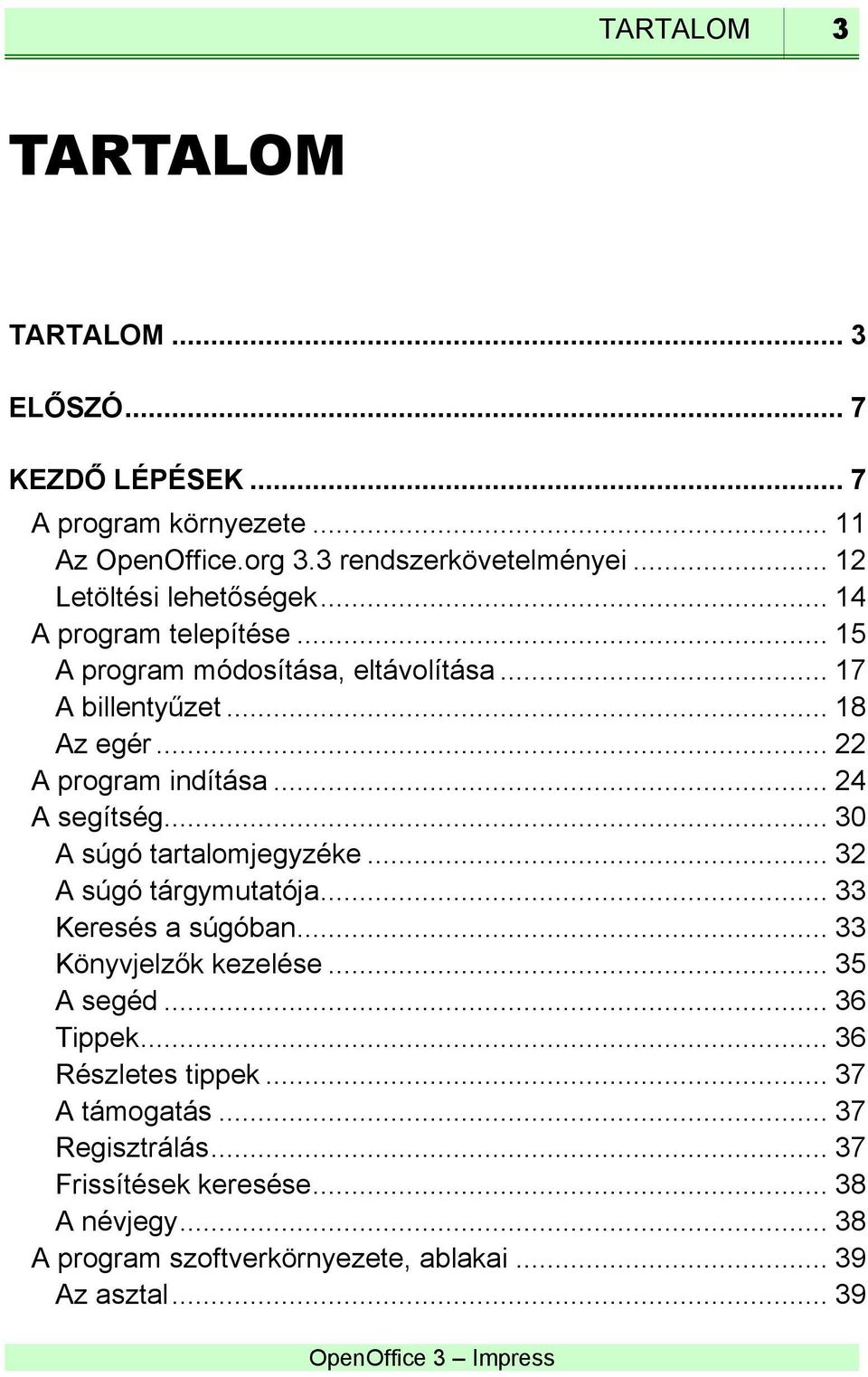 .. 22 A program indítása... 24 A segítség... 30 A súgó tartalomjegyzéke... 32 A súgó tárgymutatója... 33 Keresés a súgóban... 33 Könyvjelzők kezelése.