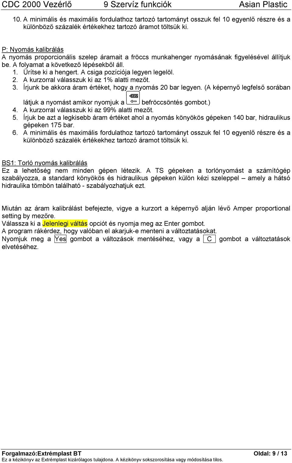 A csiga pozíciója legyen legelöl. 2. A kurzorral válasszuk ki az 1% alatti mezőt. 3. Írjunk be akkora áram értéket, hogy a nyomás 20 bar legyen.