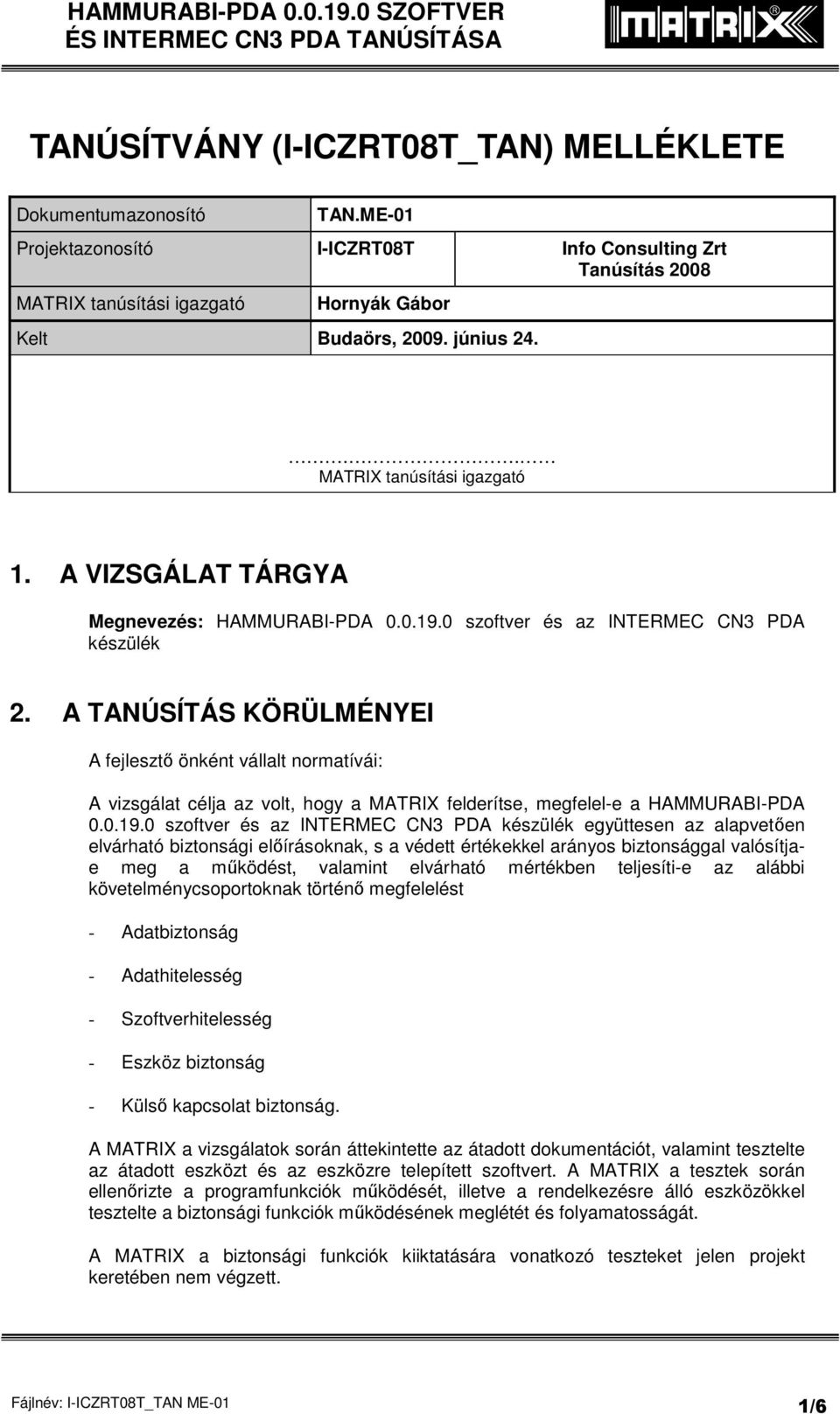 A TANÚSÍTÁS KÖRÜLMÉNYEI A fejlesztő önként vállalt normatívái: A vizsgálat célja az volt, hogy a MATRIX felderítse, megfelel-e a HAMMURABI-PDA 0.0.19.