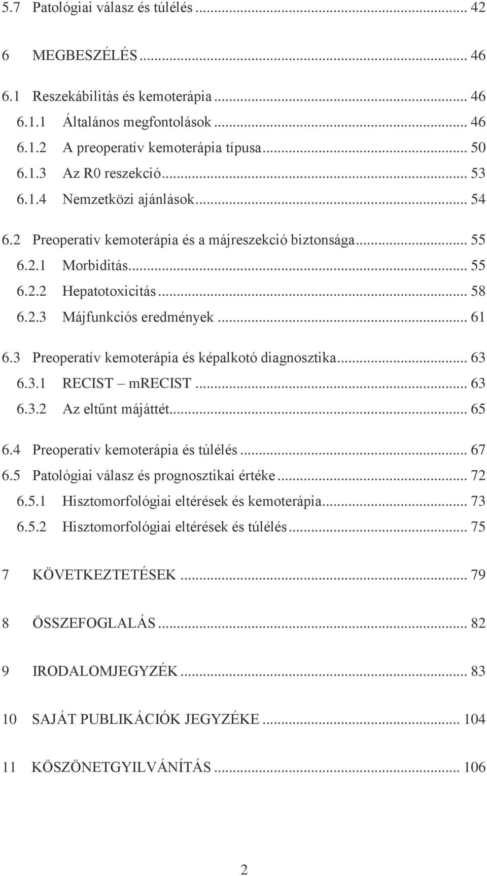 3 Preoperatív kemoterápia és képalkotó diagnosztika... 63 6.3.1 RECIST mrecist... 63 6.3.2 Az eltűnt májáttét... 65 6.4 Preoperatív kemoterápia és túlélés... 67 6.