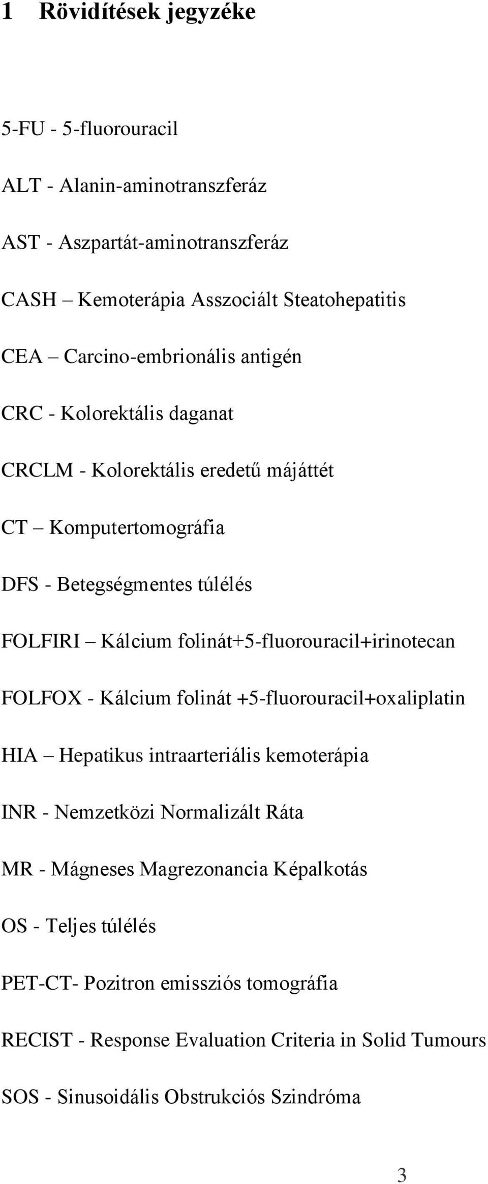 folinát+5-fluorouracil+irinotecan FOLFOX - Kálcium folinát +5-fluorouracil+oxaliplatin HIA Hepatikus intraarteriális kemoterápia INR - Nemzetközi Normalizált Ráta MR -