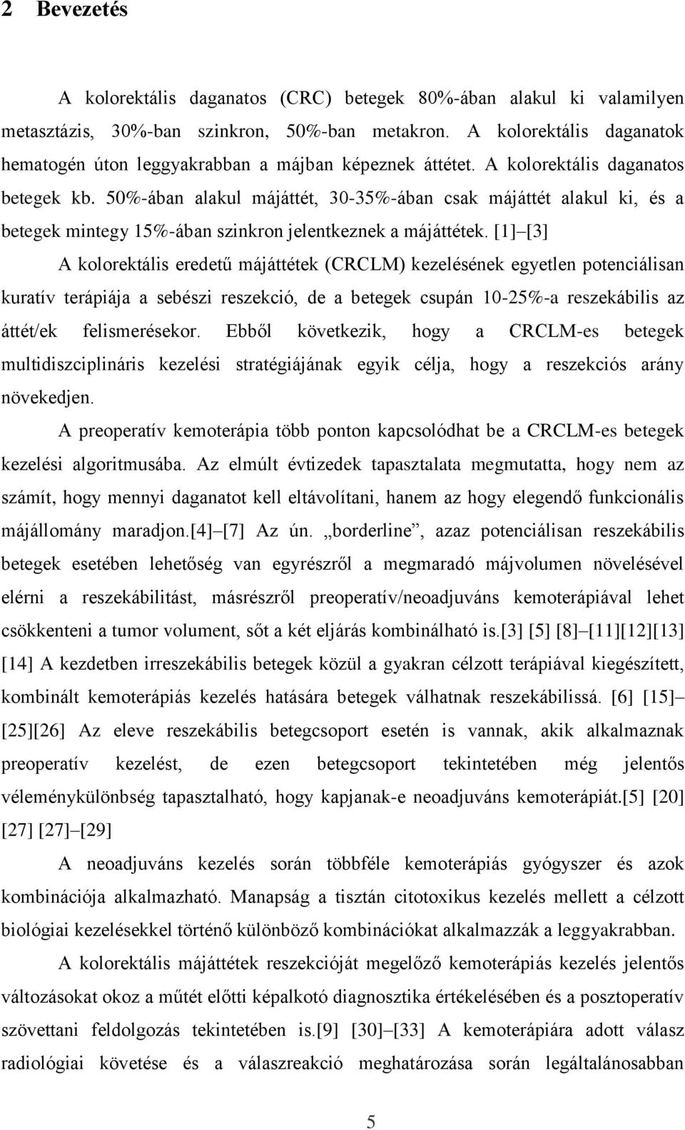 50%-ában alakul májáttét, 30-35%-ában csak májáttét alakul ki, és a betegek mintegy 15%-ában szinkron jelentkeznek a májáttétek.