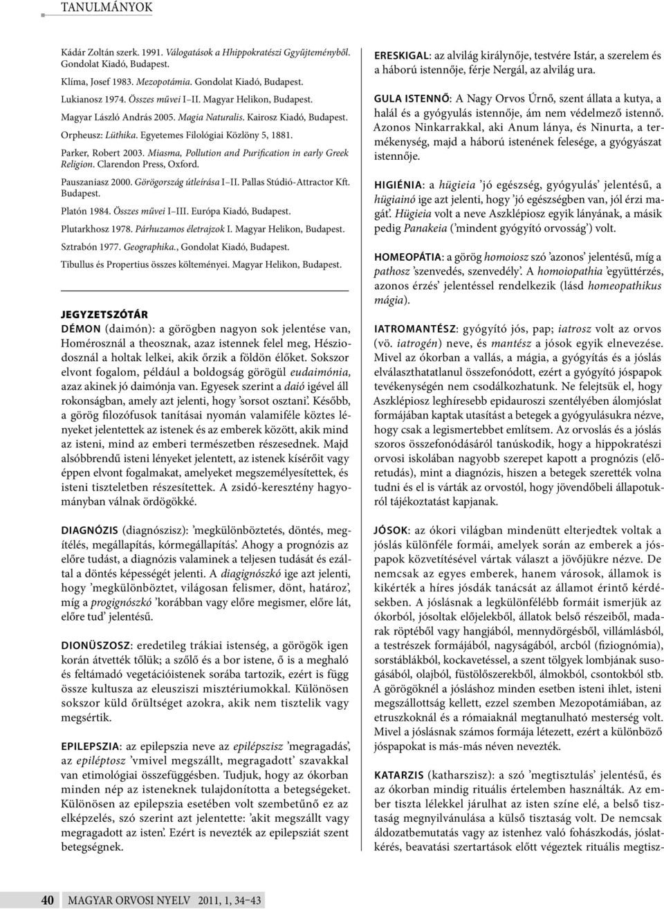 Miasma, Pollution and Purification in early Greek Religion. Clarendon Press, Oxford. Pauszaniasz 2000. Görögország útleírása I II. Pallas Stúdió-Attractor Kft. Budapest. Platón 1984.