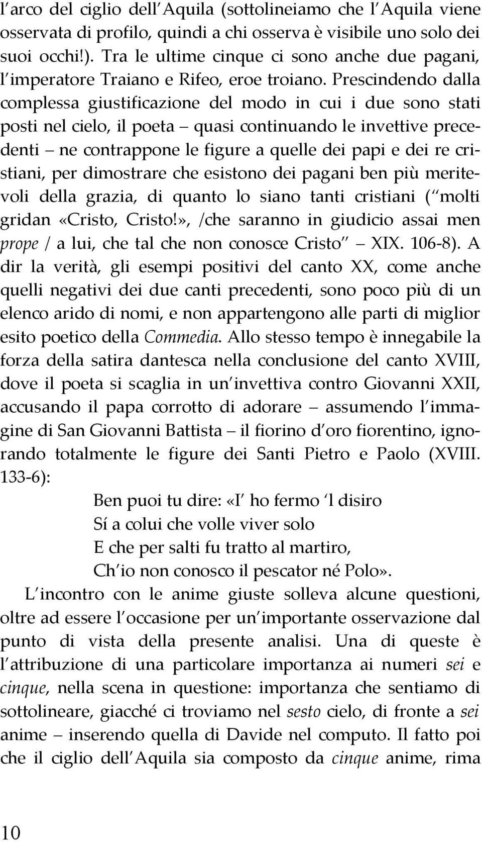 Prescindendo dalla complessa giustificazione del modo in cui i due sono stati posti nel cielo, il poeta quasi continuando le invettive precedenti ne contrappone le figure a quelle dei papi e dei re