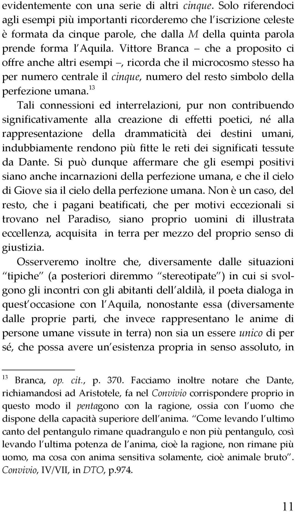 Vittore Branca che a proposito ci offre anche altri esempi, ricorda che il microcosmo stesso ha per numero centrale il cinque, numero del resto simbolo della perfezione umana.