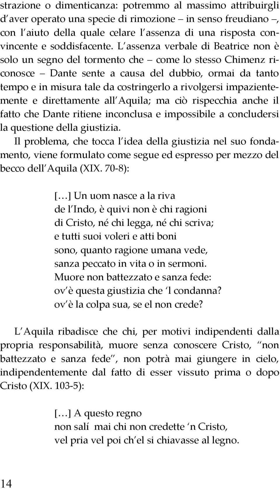 L assenza verbale di Beatrice non è solo un segno del tormento che come lo stesso Chimenz riconosce Dante sente a causa del dubbio, ormai da tanto tempo e in misura tale da costringerlo a rivolgersi