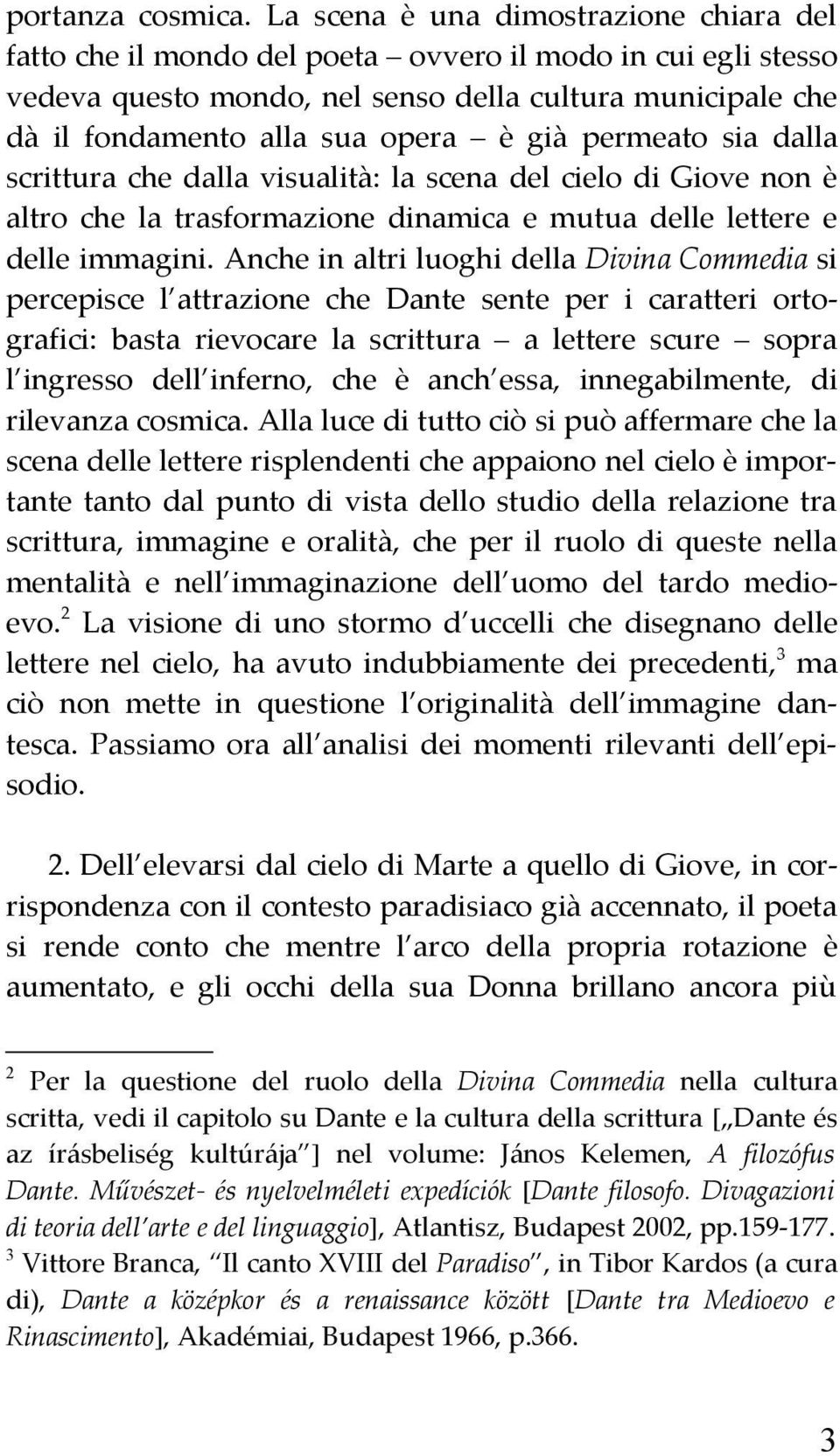 già permeato sia dalla scrittura che dalla visualità: la scena del cielo di Giove non è altro che la trasformazione dinamica e mutua delle lettere e delle immagini.