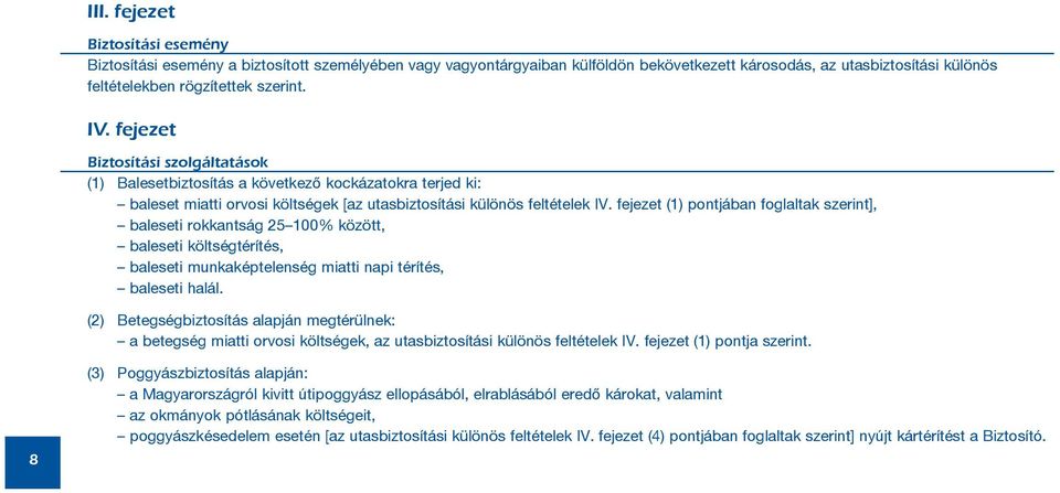 fejezet (1) pontjában foglaltak szerint], baleseti rokkantság 25 100% között, baleseti költségtérítés, baleseti munkaképtelenség miatti napi térítés, baleseti halál.