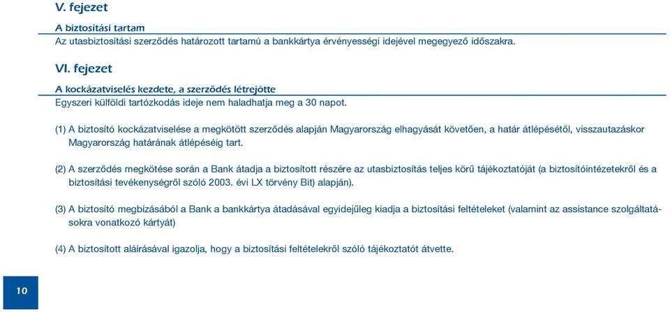 (1) A biztosító kockázatviselése a megkötött szerzõdés alapján Magyarország elhagyását követõen, a határ átlépésétõl, visszautazáskor Magyarország határának átlépéséig tart.