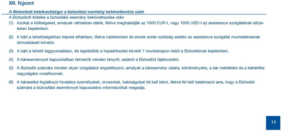 (2) A kárt a lehetõségekhez képest elhárítani, illetve csökkenteni és ennek során szükség esetén az assistance szolgálat munkatársainak útmutatásait követni.