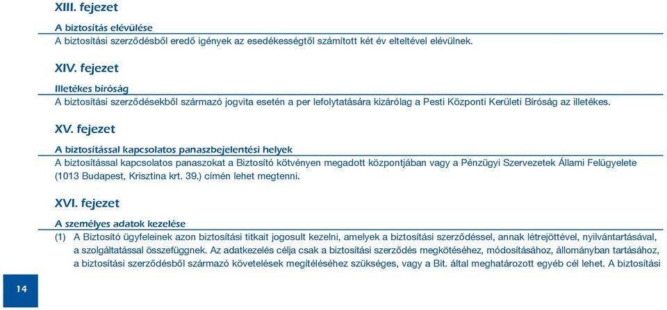 fejezet A biztosítással kapcsolatos panaszbejelentési helyek A biztosítással kapcsolatos panaszokat a Biztosító kötvényen megadott központjában vagy a Pénzügyi Szervezetek Állami Felügyelete (1013