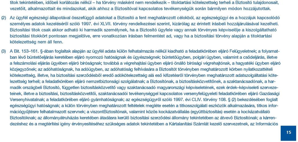 (2) Az ügyfél egészségi állapotával összefüggõ adatokat a Biztosító a fent meghatározott célokból, az egészségügyi és a hozzájuk kapcsolódó személyes adatok kezelésérõl szóló 1997. évi XLVII.