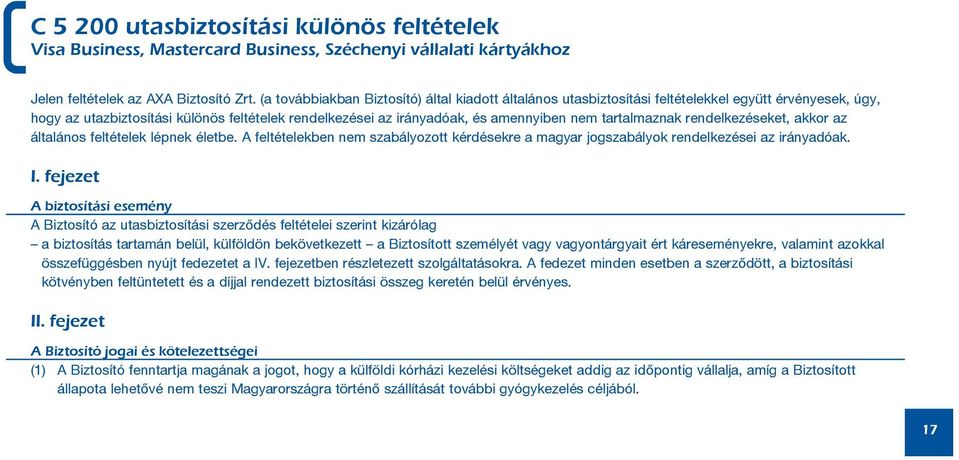 tartalmaznak rendelkezéseket, akkor az általános feltételek lépnek életbe. A feltételekben nem szabályozott kérdésekre a magyar jogszabályok rendelkezései az irányadóak. I.