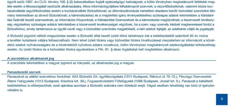 szervnek; a viszontbiztosítónak, valamint közös kockázatvállalás (együttbiztosítás) esetén a kockázatvállaló Biztosítóknak; az állományátruházás keretében átadásra kerülõ biztosítási szerzõdési