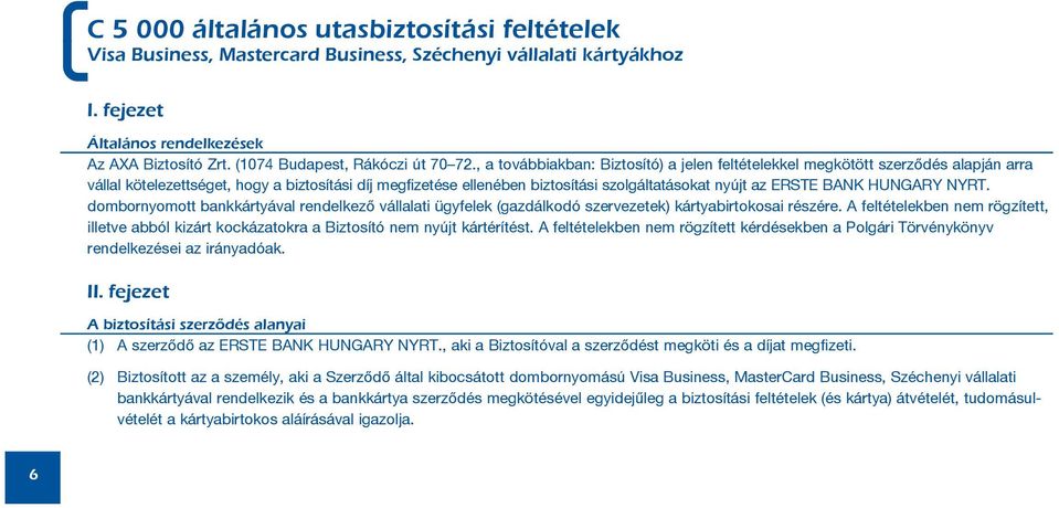 , a továbbiakban: Biztosító) a jelen feltételekkel megkötött szerzõdés alapján arra vállal kötelezettséget, hogy a biztosítási díj megfizetése ellenében biztosítási szolgáltatásokat nyújt az ERSTE