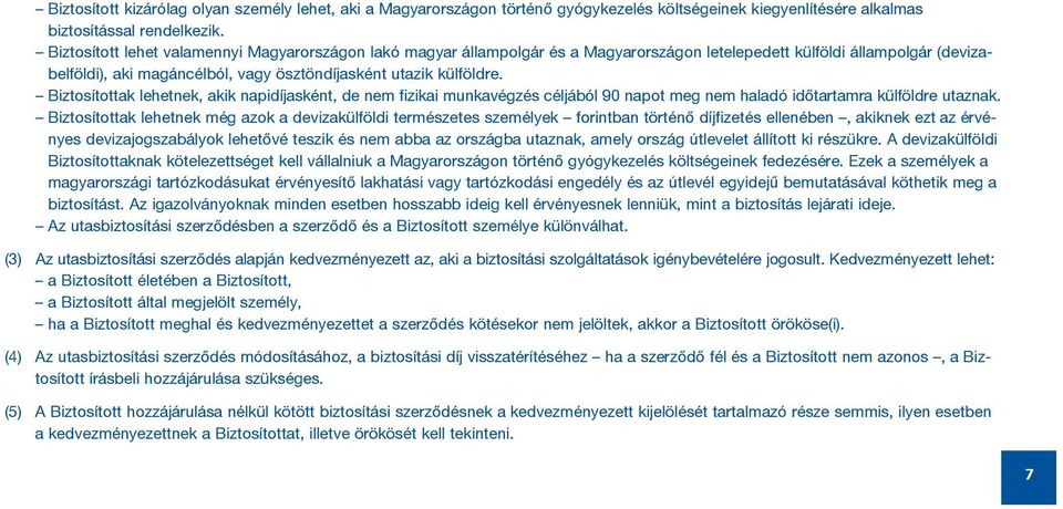 Biztosítottak lehetnek, akik napidíjasként, de nem fizikai munkavégzés céljából 90 napot meg nem haladó idõtartamra külföldre utaznak.