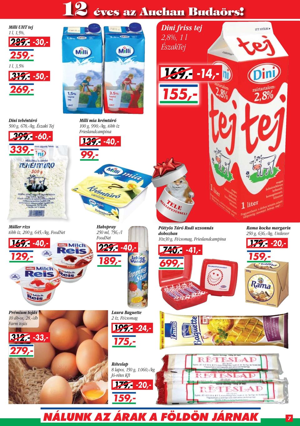 FoodNet -40,- 229,- 189,- Pöttyös Túró Rudi uzsonnás dobozban 10x30 g, Ft/csomag, Frieslandcampina -41,- 740,- 699,- Rama kocka margarin 250 g, 636,-/kg, Unilever -20,- 179,-