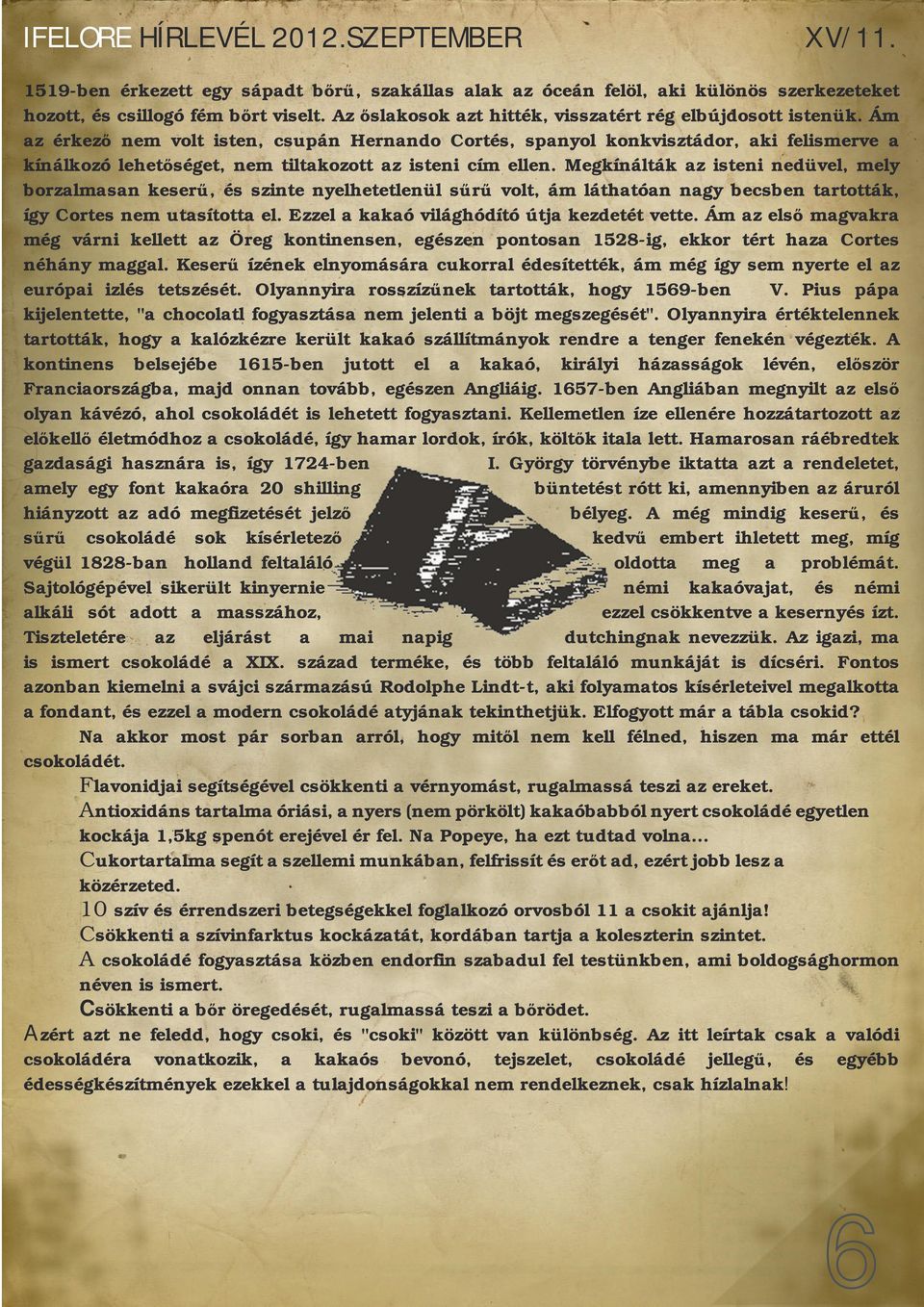 Megkínálták az isteni nedüvel, mely borzalmasan keserű, és szinte nyelhetetlenül sűrű volt, ám láthatóan nagy becsben tartották, így Cortes nem utasította el.