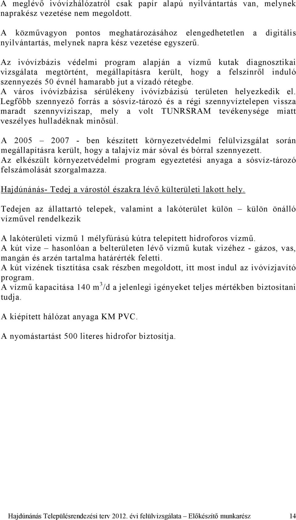 Az ivóvízbázis védelmi program alapján a vízmű kutak diagnosztikai vizsgálata megtörtént, megállapításra került, hogy a felszínről induló szennyezés 50 évnél hamarabb jut a vízadó rétegbe.