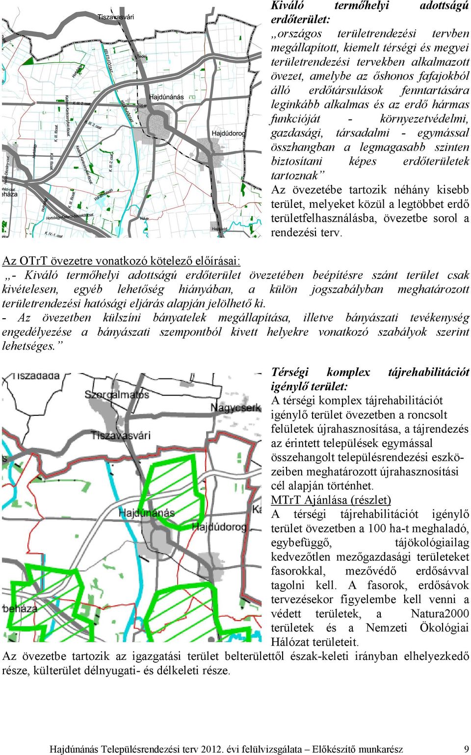 tartoznak Az övezetébe tartozik néhány kisebb terület, melyeket közül a legtöbbet erdő területfelhasználásba, övezetbe sorol a rendezési terv.