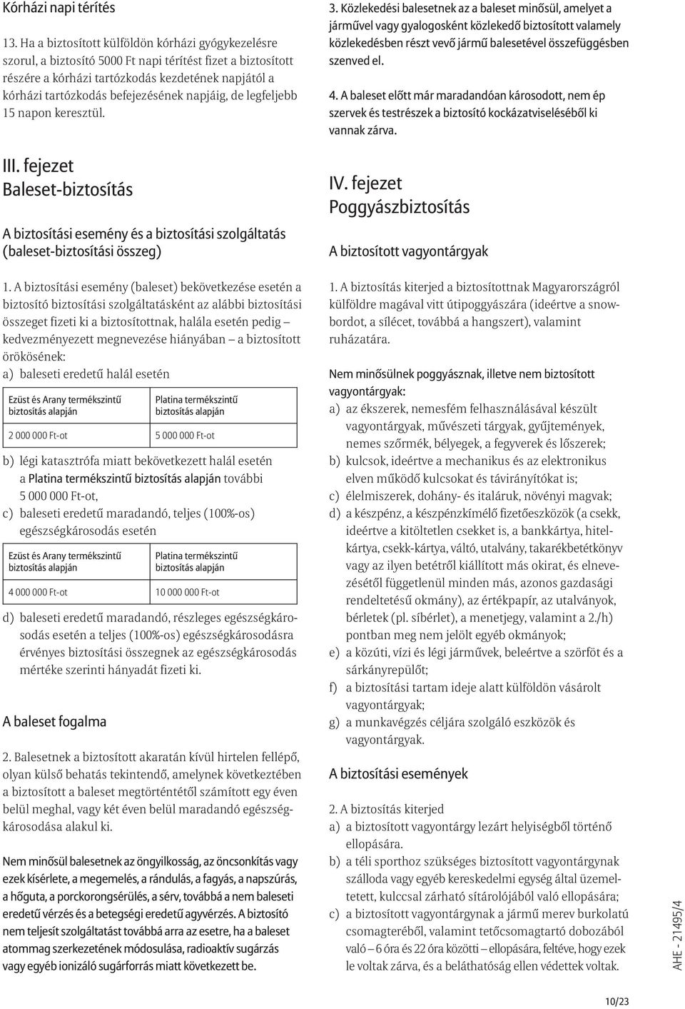 napjáig, de legfeljebb 15 napon keresztül. III. fejezet Baleset-biztosítás A biztosítási esemény és a biztosítási szolgáltatás (baleset-biztosítási összeg) 1.