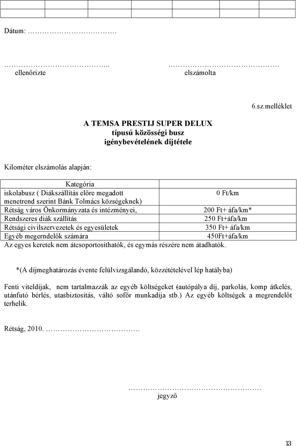 melléklet A TEMSA PRESTIJ SUPER DELUX típusú közösségi busz igénybevételének díjtétele Kilométer elszámolás alapján: Kategória iskolabusz ( Diákszállítás előre megadott 0 Ft/km menetrend szerint Bánk