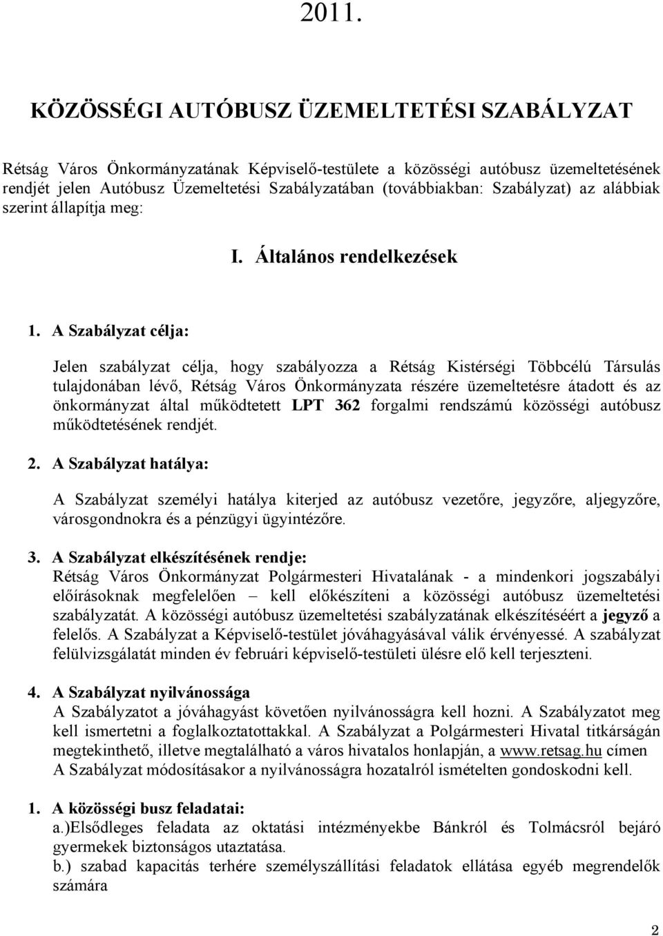 A Szabályzat célja: Jelen szabályzat célja, hogy szabályozza a Rétság Kistérségi Többcélú Társulás tulajdonában lévő, Rétság Város Önkormányzata részére üzemeltetésre átadott és az önkormányzat által