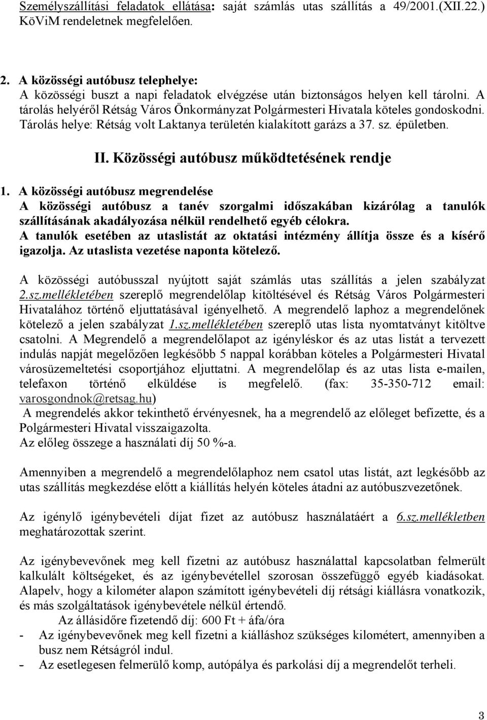 A tárolás helyéről Rétság Város Önkormányzat Polgármesteri Hivatala köteles gondoskodni. Tárolás helye: Rétság volt Laktanya területén kialakított garázs a 37. sz. épületben. II.