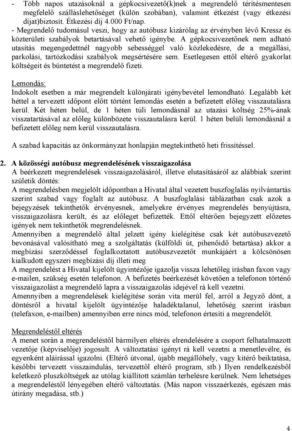 A gépkocsivezetőnek nem adható utasítás megengedettnél nagyobb sebességgel való közlekedésre, de a megállási, parkolási, tartózkodási szabályok megsértésére sem.