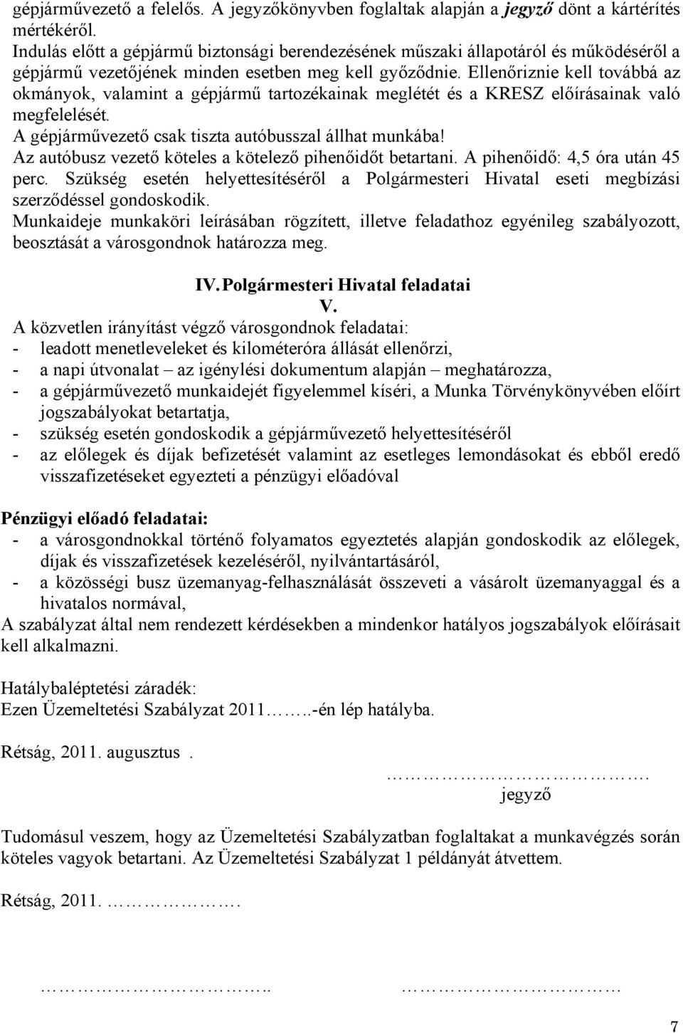 Ellenőriznie kell továbbá az okmányok, valamint a gépjármű tartozékainak meglétét és a KRESZ előírásainak való megfelelését. A gépjárművezető csak tiszta autóbusszal állhat munkába!