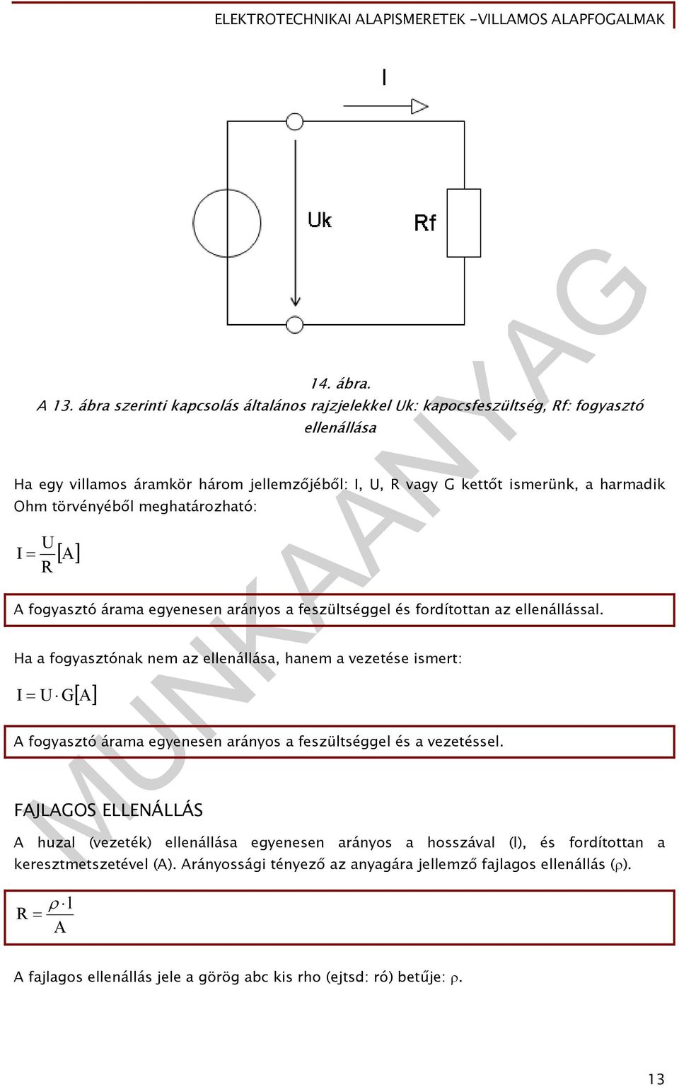 Ohm törvényéből meghatározható: U I R A A fogyasztó árama egyenesen arányos a feszültséggel és fordítottan az ellenállással.