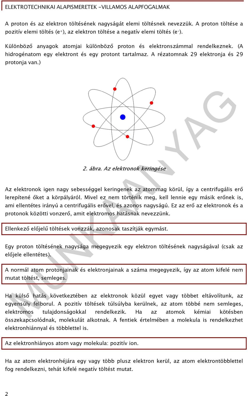 Az elektronok keringése Az elektronok igen nagy sebességgel keringenek az atommag körül, így a centrifugális erő lerepítené őket a körpályáról.