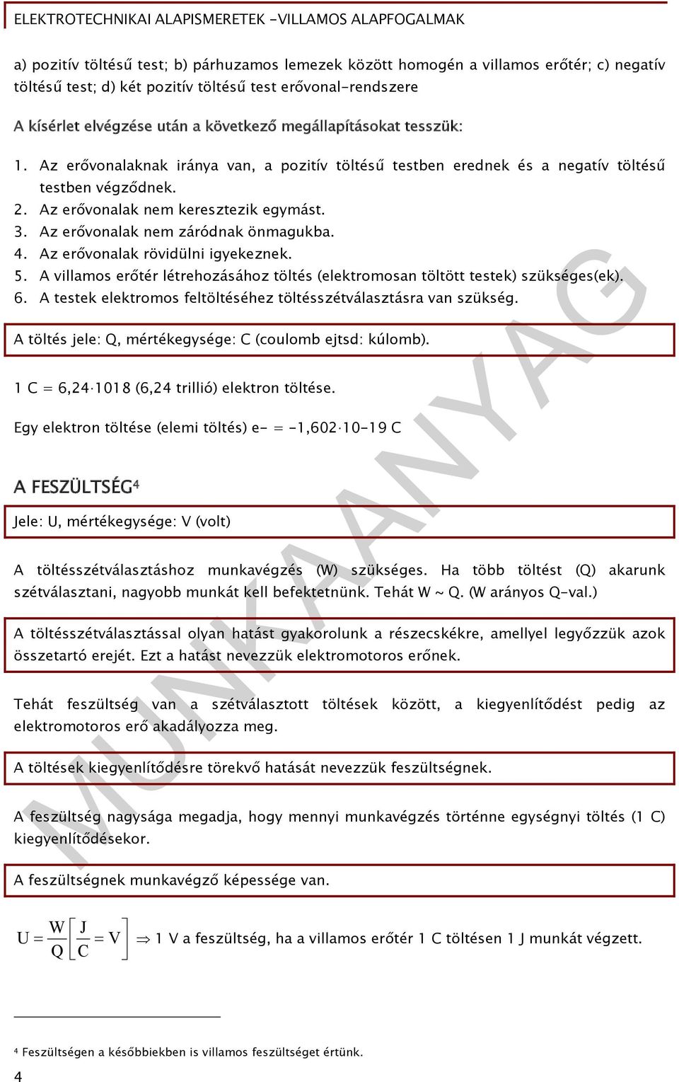 Az erővonalak nem záródnak önmagukba. 4. Az erővonalak rövidülni igyekeznek. 5. A villamos erőtér létrehozásához töltés (elektromosan töltött testek) szükséges(ek). 6.