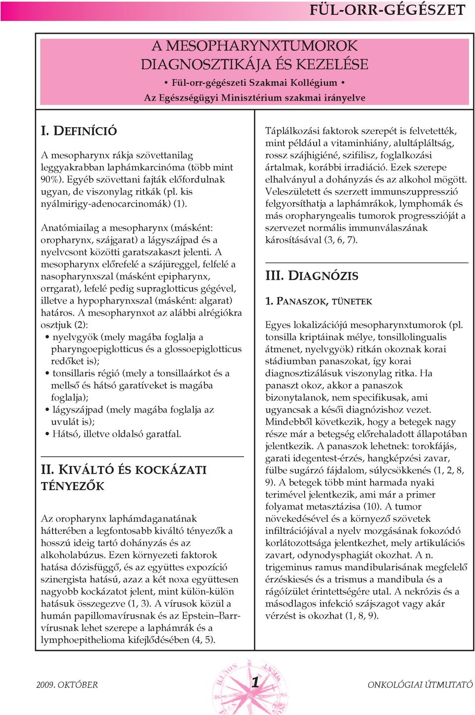 Anatómiailag a mesopharynx (másként: oropharynx, szájgarat) a lágyszájpad és a nyelvcsont közötti garatszakaszt jelenti.