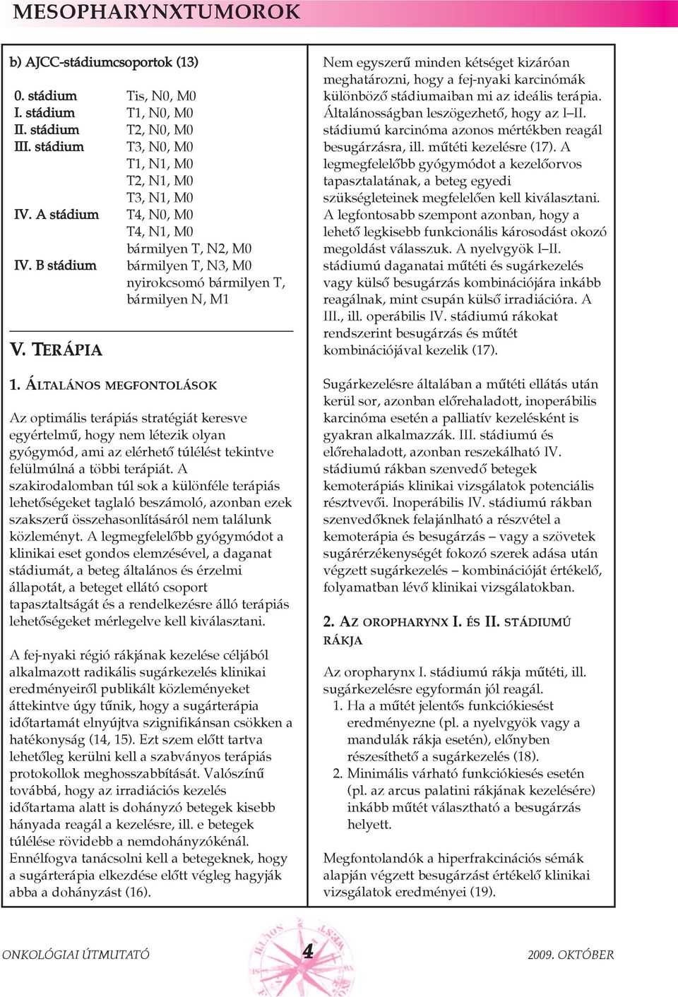 ÁLTALÁNOS MEGFONTOLÁSOK Az optimális terápiás stratégiát keresve egyértelmû, hogy nem létezik olyan gyógymód, ami az elérhetõ túlélést tekintve felülmúlná a többi terápiát.