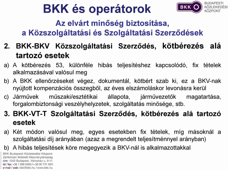 dokumentál, kötbért szab ki, ez a BKV-nak nyújtott kompenzációs összegből, az éves elszámoláskor levonásra kerül c) Járművek műszaki/esztétikai állapota, járművezetők magatartása, forgalombiztonsági